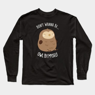 Don't Wanne Be Owl By Myself Cute Owl Pun Long Sleeve T-Shirt